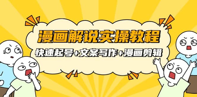 漫画解说实操教程：快速起号+文案写作+漫画剪辑（全部流程）-无忧资源网