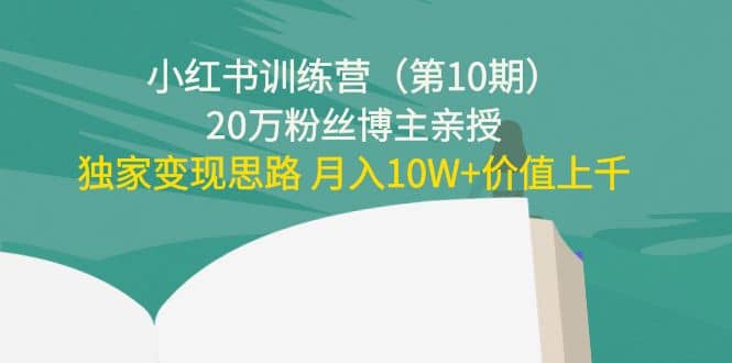 小红书训练营(第10期)20万粉丝博主亲授:独家变现思路-无忧资源网