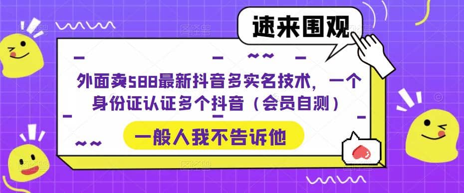 外面卖588最新抖音多实名技术，一个身份证认证多个抖音（会员自测）-无忧资源网
