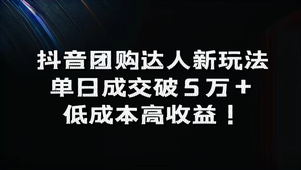 抖音团购达人新玩法，单日成交破5万+，低成本高收益！-无忧资源网