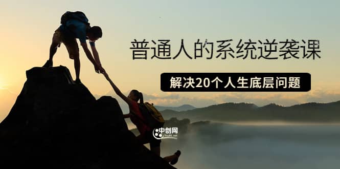 普通人的系统逆袭课:如何成功 如何赚钱 等!解决20个人生底层问题-无忧资源网