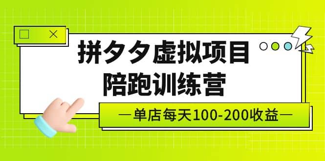 《拼夕夕虚拟项目陪跑训练营》单店100-200 独家选品思路与运营-无忧资源网