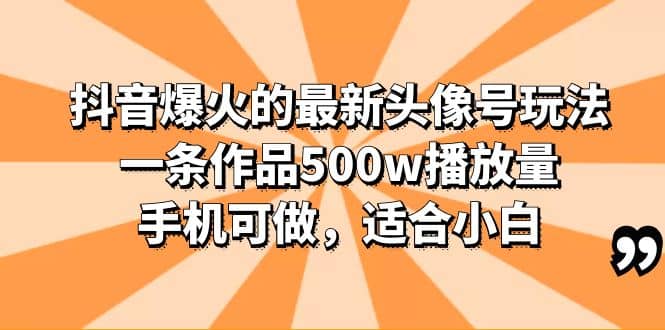 抖音爆火的最新头像号玩法，一条作品500w播放量，手机可做，适合小白-无忧资源网