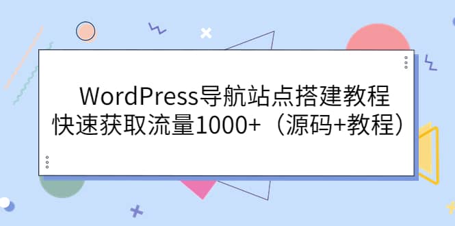 WordPress导航站点搭建教程,快速获取流量1000+(源码+教程)-无忧资源网