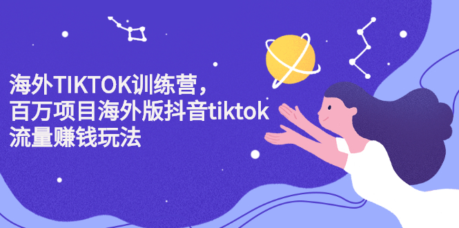 海外TIKTOK训练营，百万项目海外版抖音tiktok流量变现玩法-无忧资源网