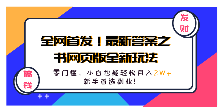 全网首发!最新答案之书网页版全新玩法,配合文档和网页,零门槛、小白也能轻松月入2W+,新手首选副业!-无忧资源网