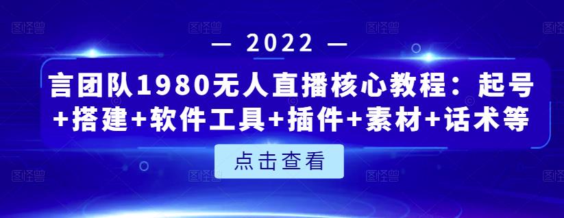 言团队1980无人直播核心教程:起号+搭建+软件工具+插件+素材+话术等等-无忧资源网