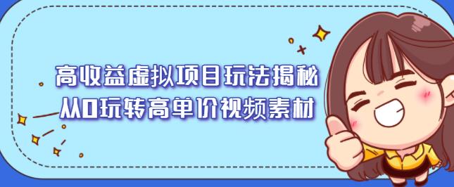高收益虚拟项目玩法揭秘,从0玩转高单价视频素材【视频课程】-无忧资源网
