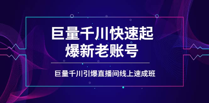 如何通过巨量千川快速起爆新老账号，巨量千川引爆直播间线上速成班-无忧资源网