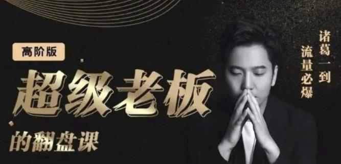 诸葛超级老板的翻盘课(高阶版),实体老板的起号课,诸葛一到流量必爆-无忧资源网