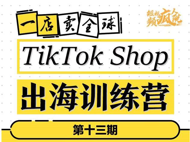 TikTokShop出海训练营（第十三期），打开全球流量新思维，出海抢占全球新流量，一店卖全球-无忧资源网
