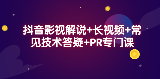 抖音影视解说+长视频+常见技术答疑+PR专门课-无忧资源网