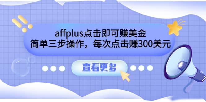 affplus点击即可赚美金，简单三步操作，每次点击赚300美元【视频教程】-无忧资源网