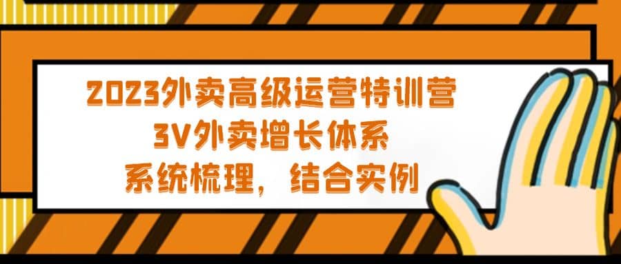 2023外卖高级运营特训营:3V外卖-增长体系,系统-梳理,结合-实例-无忧资源网