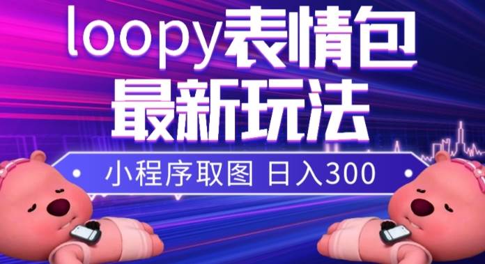 小狸猫loopy表情包小程序取图玩法,最新出的表情包素材-无忧资源网