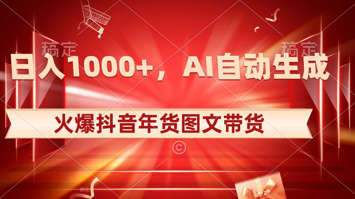 日入1000+火爆抖音年货图文带货，AI自动生成自己的年货原创图文-无忧资源网