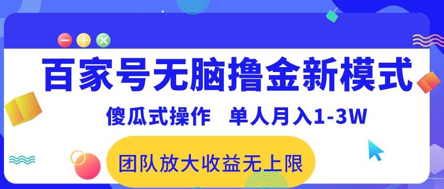 百家号无脑撸金新模式，傻瓜式操作，单人月入1-3万！团队放大收益无上限！-无忧资源网
