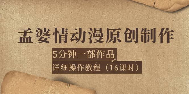 孟婆情动漫原创制作：5分钟一部成品，详细操作教程（16课时）-无忧资源网