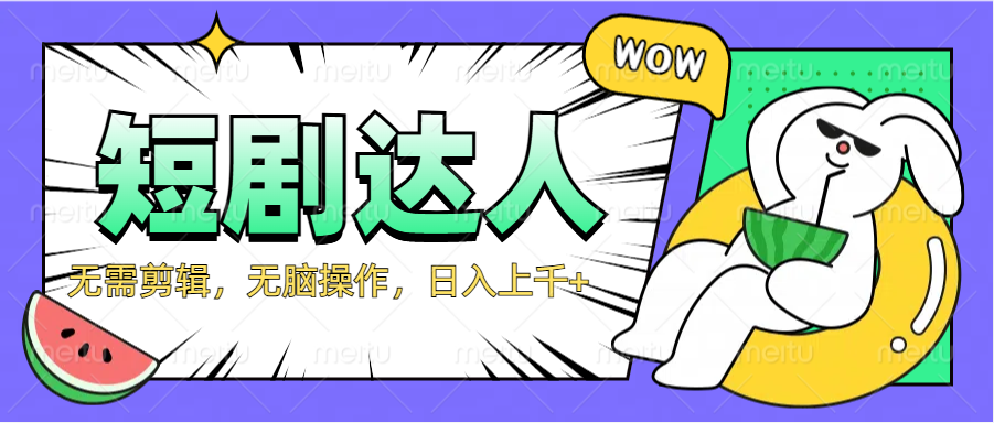 2024最新短剧玩法,无需剪辑,无脑操作,日入上千+-无忧资源网