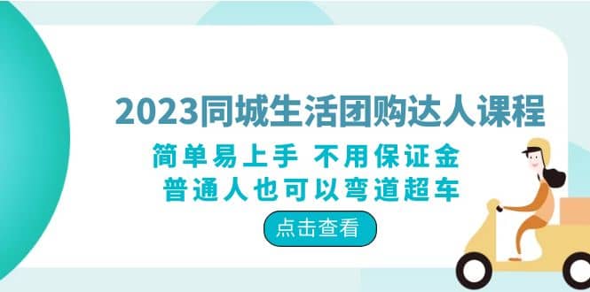 2023同城生活团购-达人课程,简单易上手 不用保证金 普通人也可以弯道超车-无忧资源网