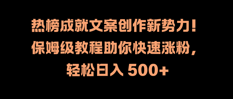 热榜成就文案创作新势力!保姆级教程助你快速涨粉,轻松日入 500+-无忧资源网