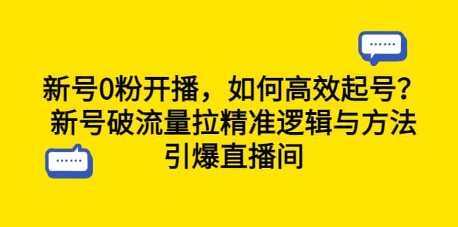 新号0粉开播，如何高效起号？新号破流量拉精准逻辑与方法，引爆直播间-无忧资源网