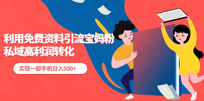 利用免费资料引流宝妈粉,私域高利润转化-无忧资源网