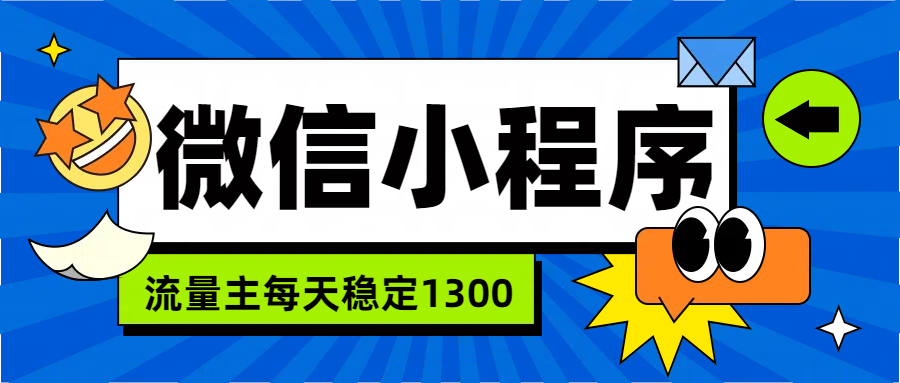 微信小程序流量主,每天都是1300-无忧资源网