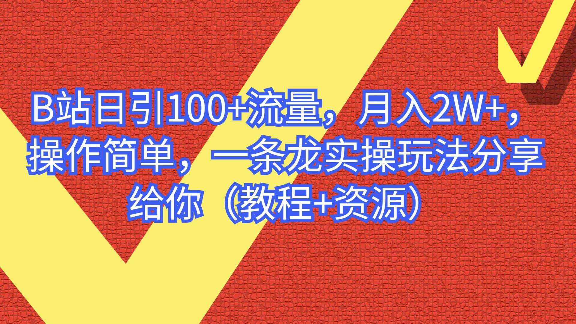 B站日引100+流量,月入2W+,操作简单,一条龙实操玩法分享给你(教程+资源)-无忧资源网