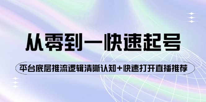 从零到一快速起号:平台底层推流逻辑清晰认知+快速打开直播推荐-无忧资源网