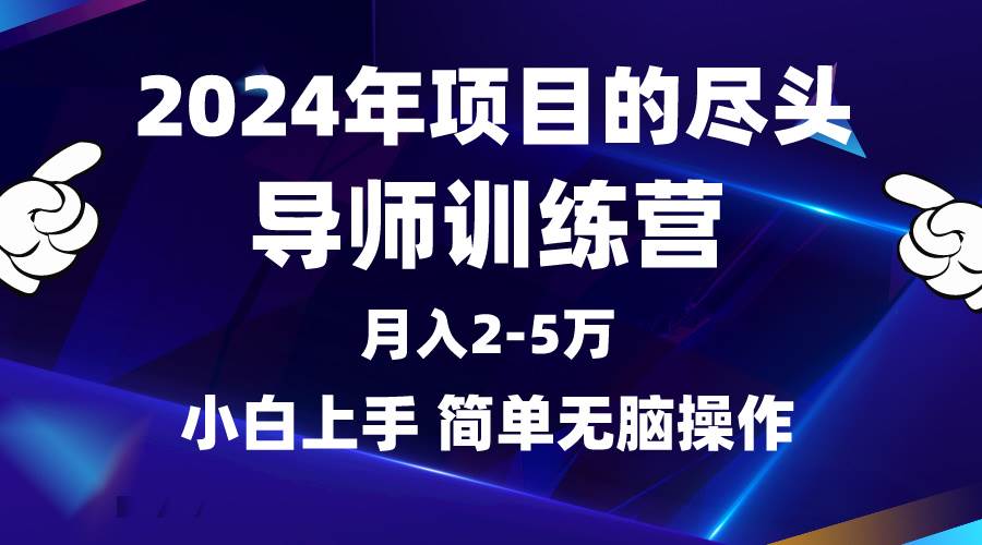 2024年做项目的尽头是导师训练营,互联网最牛逼的项目没有之一,月入3-5...-无忧资源网