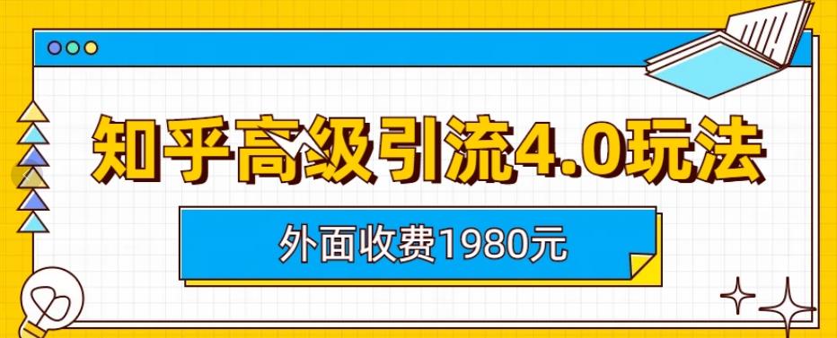 外面收费1980知乎高级引流4.0玩法，纯实操课程【揭秘】-无忧资源网