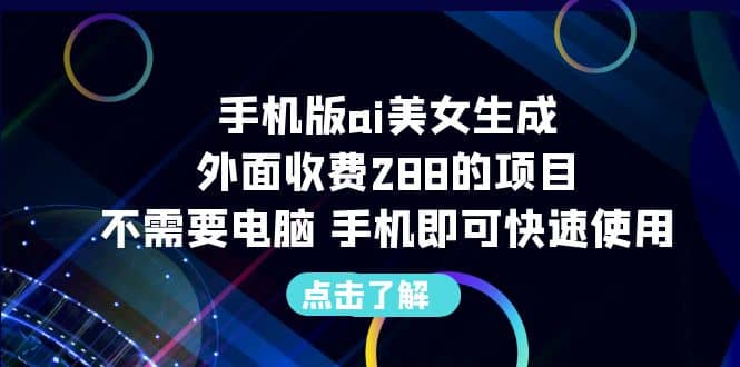手机版ai美女生成-外面收费288的项目，不需要电脑，手机即可快速使用-无忧资源网