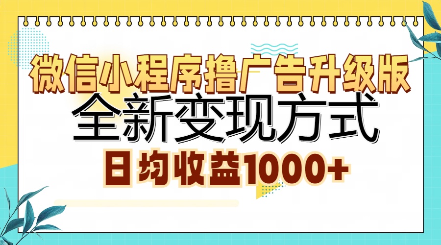 微信小程序撸广告升级版,全新变现方式,日均收益1000+-无忧资源网