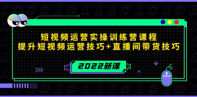 2022短视频运营实操训练营课程，提升短视频运营技巧+直播间带货技巧-无忧资源网