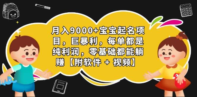 月入9000+宝宝起名项目,巨暴利 每单都是纯利润,0基础躺赚【附软件+视频】-无忧资源网
