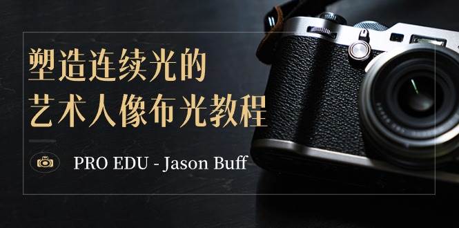 PRO EDU - Jason Buff 塑造连续光的艺术人像布光教程-15节课-中英字幕-无忧资源网