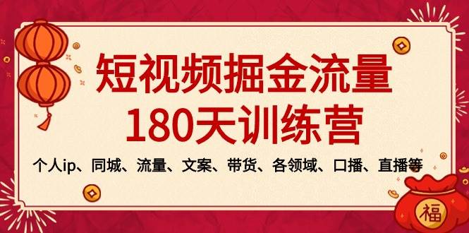 短视频-掘金流量180天训练营，个人ip、同城、流量、文案、带货、各领域、口播、直播等-无忧资源网