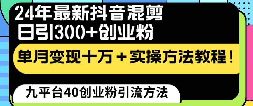 24年最新抖音混剪日引300+创业粉“割韭菜”单月变现十万+实操教程!-无忧资源网
