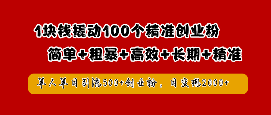 1块钱撬动100个精准创业粉，简单粗暴高效长期精准，单人单日引流500+创业粉，日变现2000+-无忧资源网