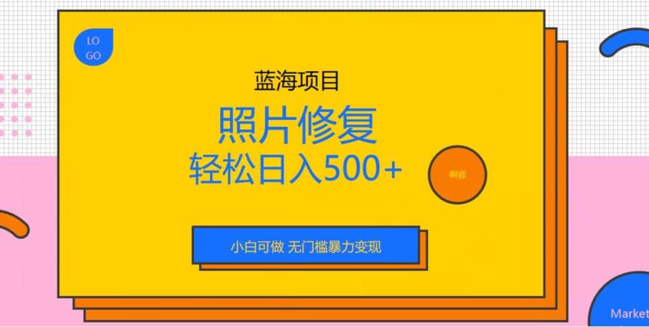 蓝海项目照片修复,轻松日入500+,小白可做无门槛暴力变现【揭秘】-无忧资源网
