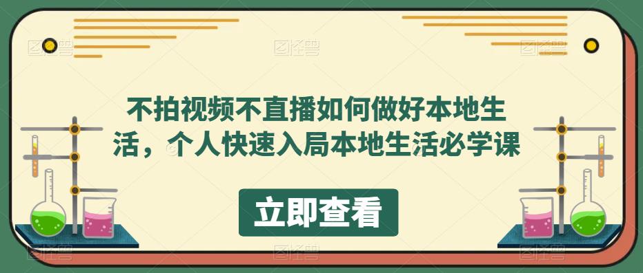 不拍视频不直播如何做好本地同城生活，个人快速入局本地生活必学课-无忧资源网