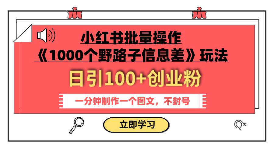 小红书批量操作《1000个野路子信息差》玩法 日引100+创业粉 一分钟一个图文-无忧资源网