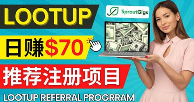 Lootup Referral推荐项目，通过sproutgigs发布推荐注册任务 日赚70美元佣金-无忧资源网