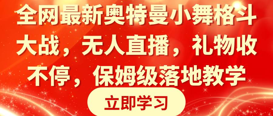 全网最新奥特曼小舞格斗大战,无人直播,礼物收不停,保姆级落地教学-无忧资源网
