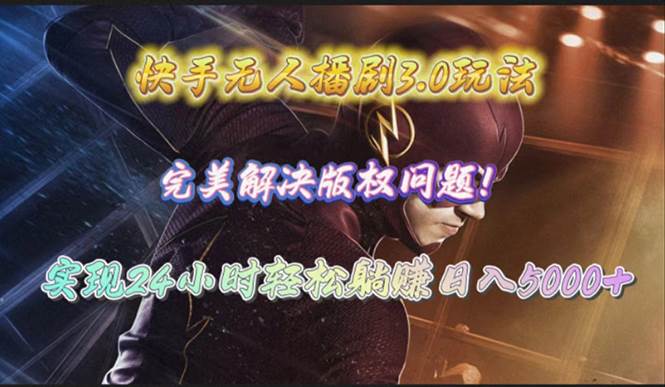 快手无人播剧3.0玩法,完美解决版权问题,实现24小时轻松躺赚日入5000+-无忧资源网