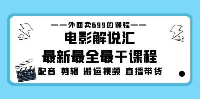 外面卖699的电影解说汇最新最全最干课程：电影配音 剪辑 搬运视频 直播带货-无忧资源网