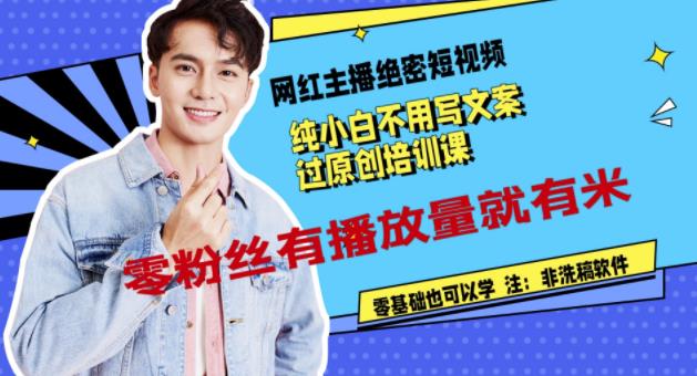 网红主播绝密短视频,纯小白不用写文案过原创培训课,零粉丝有播放量就有米-无忧资源网
