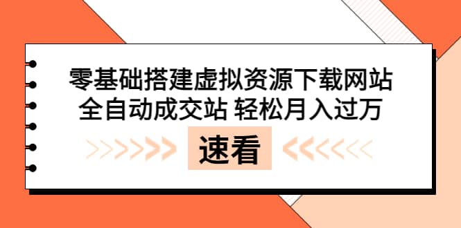 零基础搭建虚拟资源下载网站，全自动成交站 轻松月入过万（源码+安装教程)-无忧资源网