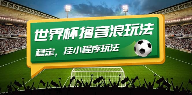 最新口子-世界杯撸音浪教程，稳定，小程序玩法 价值998-无忧资源网